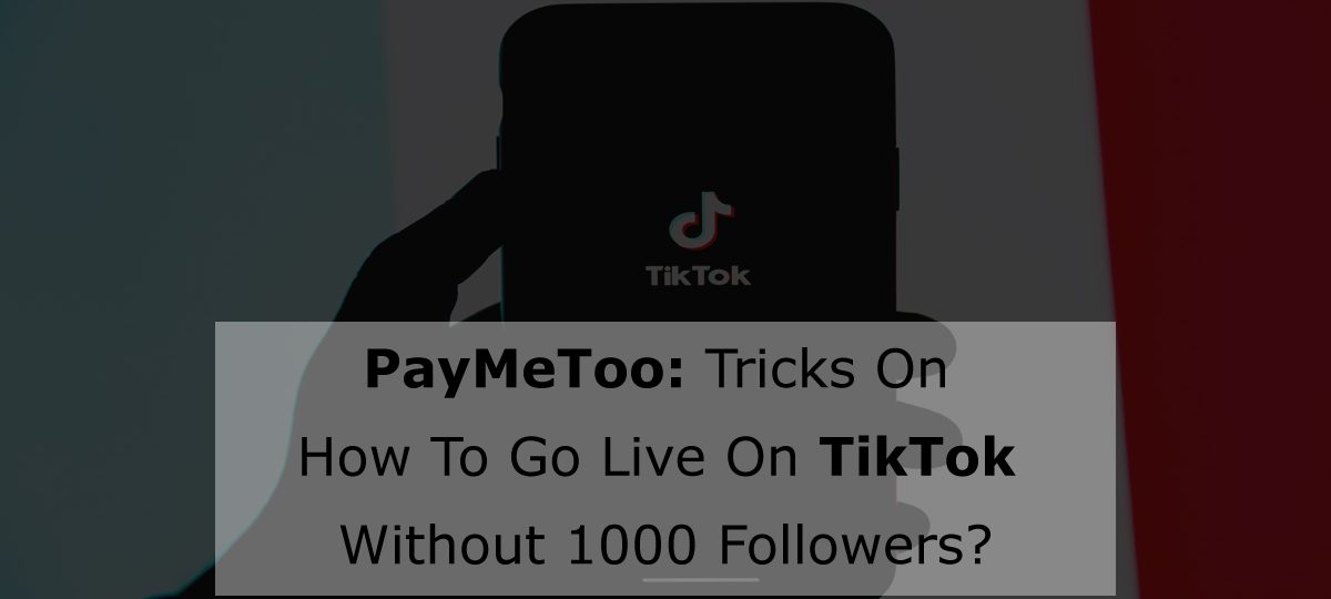 PayMeToo: Tricks On How To Go Live On TikTok Without 1000 Followers?